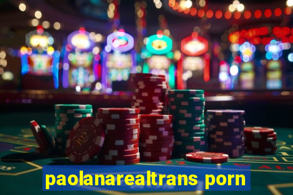 paolanarealtrans porn